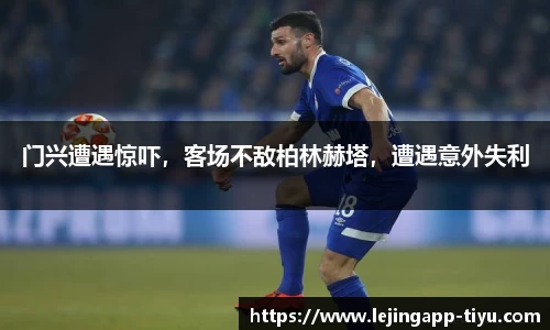 门兴遭遇惊吓，客场不敌柏林赫塔，遭遇意外失利