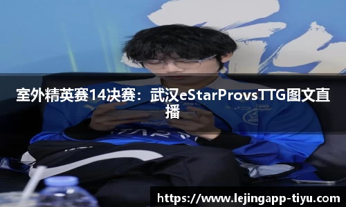 室外精英赛14决赛：武汉eStarProvsTTG图文直播